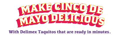 Make Cinco de Mayo delicious with Delimex Taquitos that are ready in minutes.