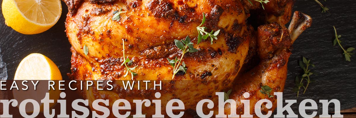 Easy Recipes with Rotisserie Chicken