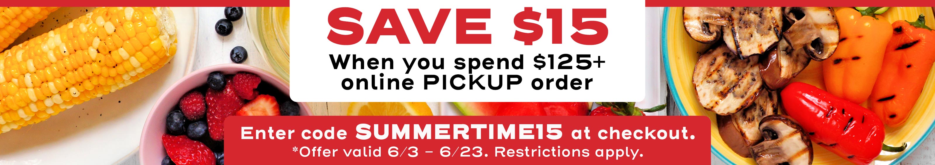 Save $15 when you spend $125+ online PICKUP order