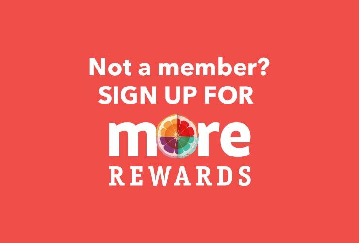 Not a member? Sign Up for MORE Rewards