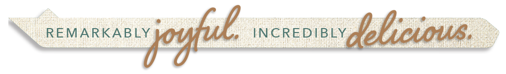 Remarkably Joyful. Incredibly Delicious.