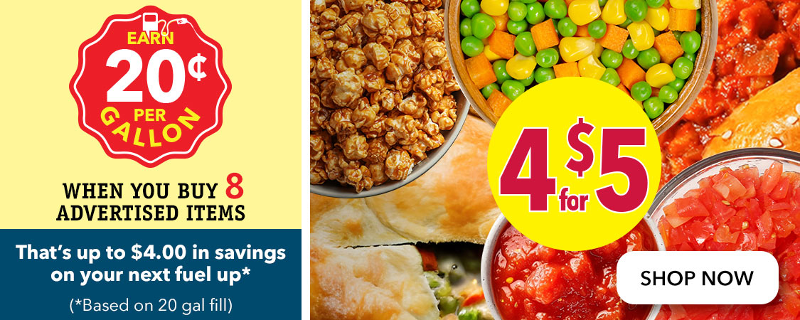 4 for $5 - Earn $0.20 per gallon when you buy 8 advertised items