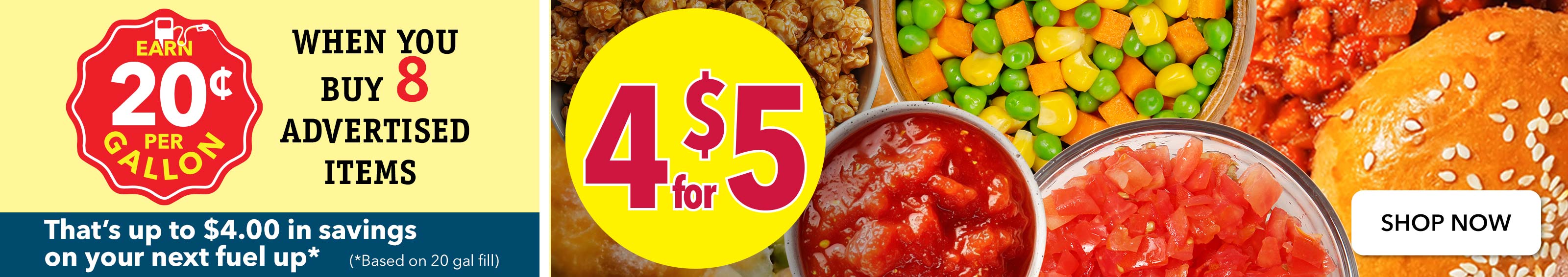 4 for $5 - Earn $0.20 per gallon when you buy 8 advertised items